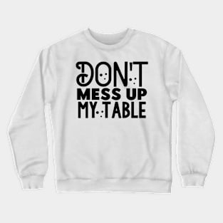 Don't mess up my table Crewneck Sweatshirt